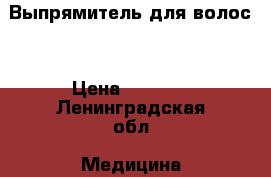 Выпрямитель для волос  › Цена ­ 1 900 - Ленинградская обл. Медицина, красота и здоровье » Другое   . Ленинградская обл.